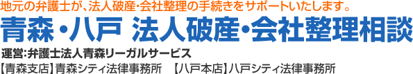 青森市・八戸市の法人破産（会社整理）に強い法律事務所｜弁護士法人青森リーガルサービス